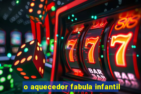 o aquecedor fabula infantil