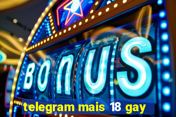 telegram mais 18 gay