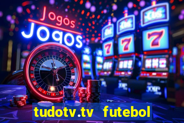 tudotv.tv futebol ao vivo