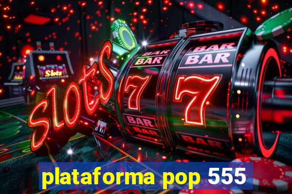 plataforma pop 555