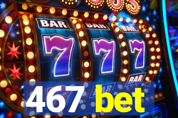 467 bet