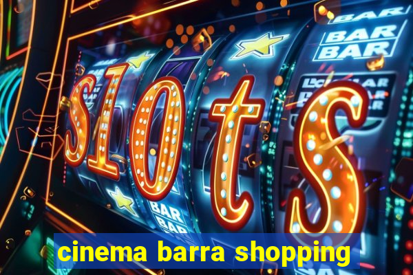 cinema barra shopping