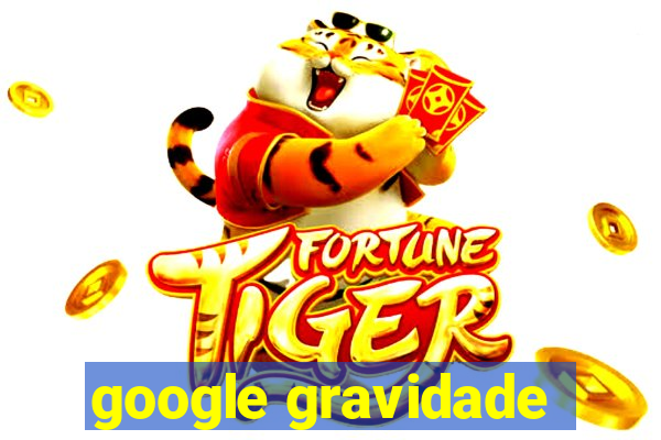 google gravidade