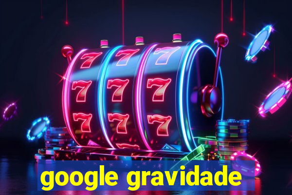 google gravidade