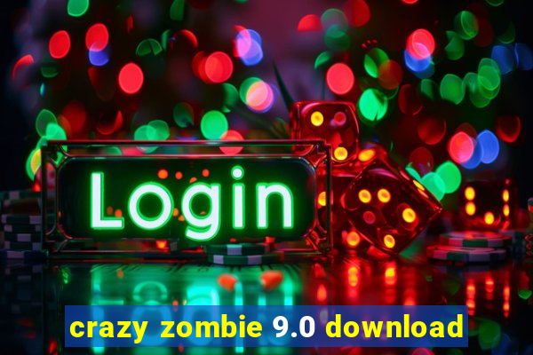 crazy zombie 9.0 download