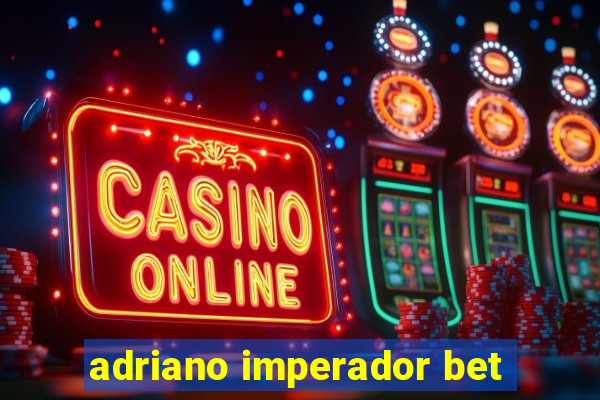 adriano imperador bet