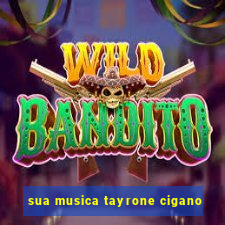 sua musica tayrone cigano