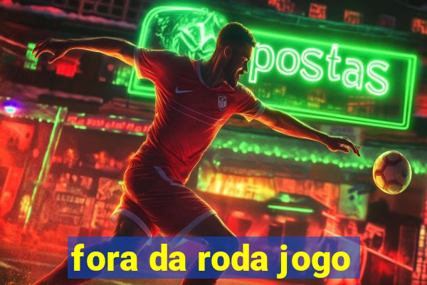 fora da roda jogo