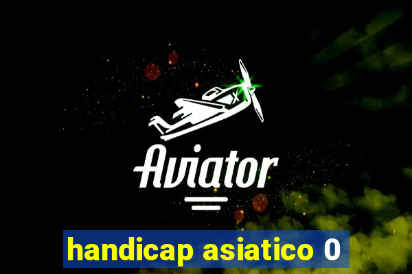 handicap asiatico 0