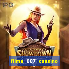 filme 007 cassino royale completo dublado