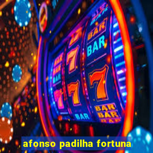 afonso padilha fortuna