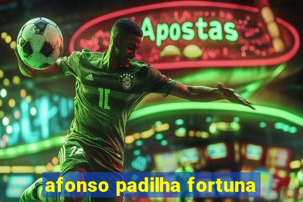 afonso padilha fortuna