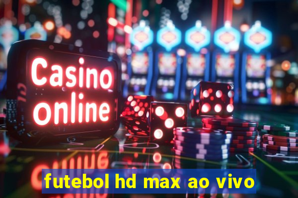 futebol hd max ao vivo