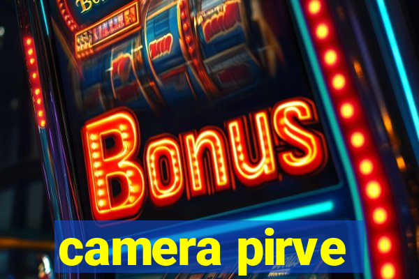 camera pirve