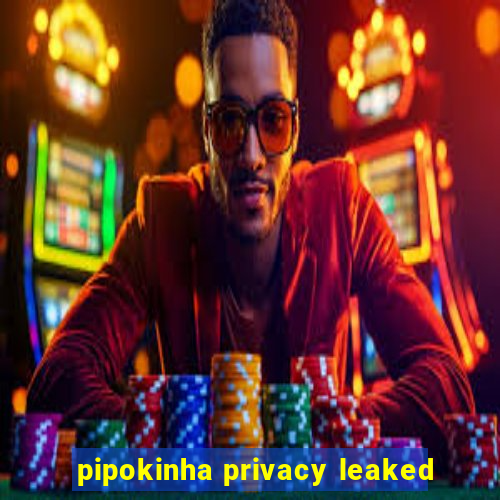 pipokinha privacy leaked