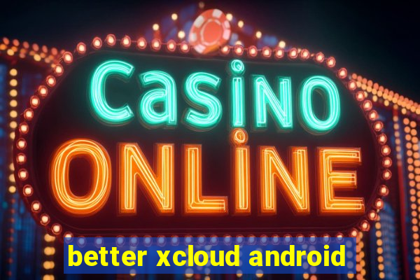 better xcloud android