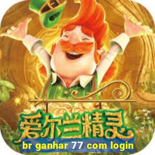 br ganhar 77 com login