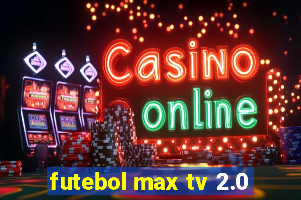 futebol max tv 2.0