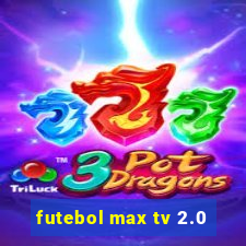 futebol max tv 2.0