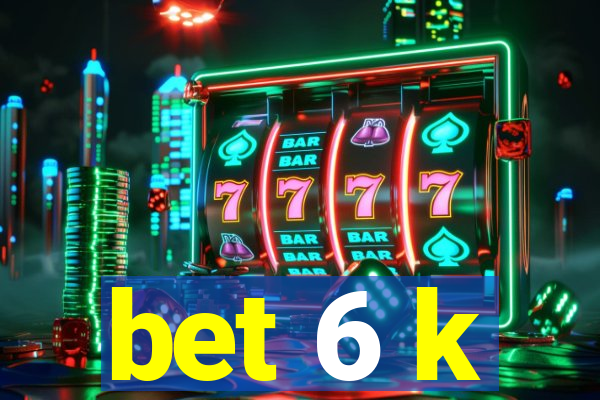 bet 6 k