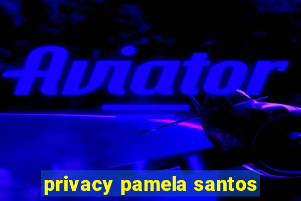 privacy pamela santos