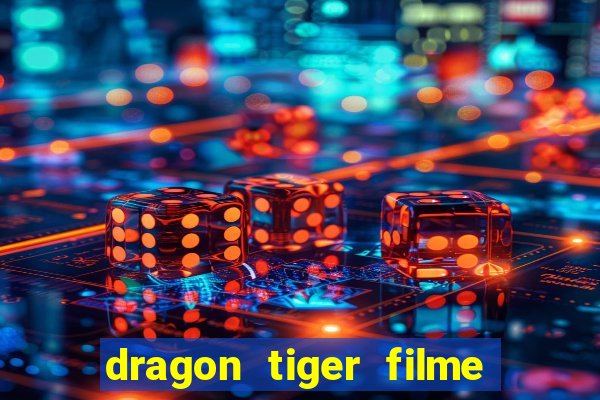 dragon tiger filme completo dublado online