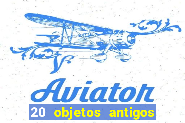 20 objetos antigos que hoje valem uma fortuna