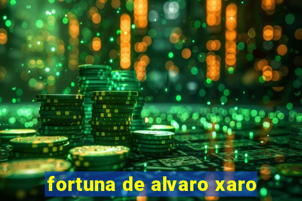 fortuna de alvaro xaro