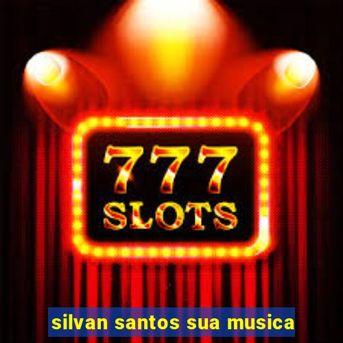 silvan santos sua musica