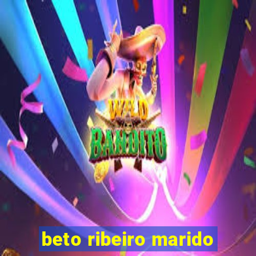 beto ribeiro marido