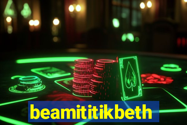 beamititikbeth