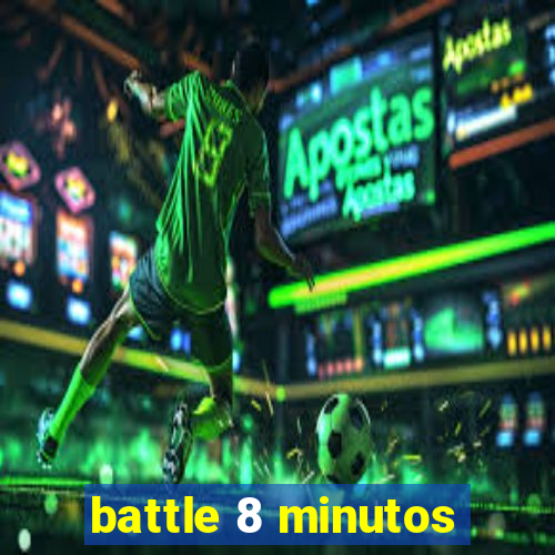 battle 8 minutos