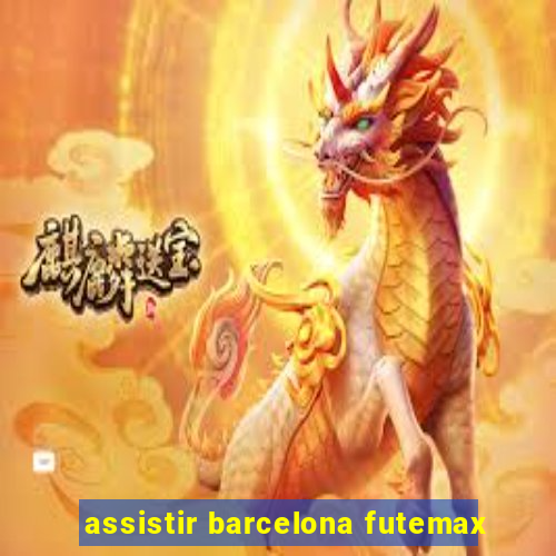 assistir barcelona futemax