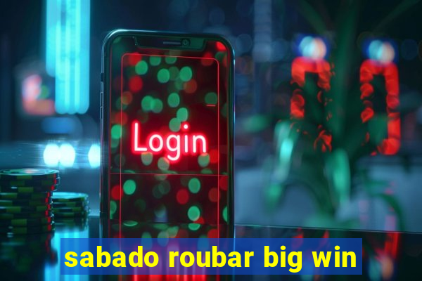 sabado roubar big win