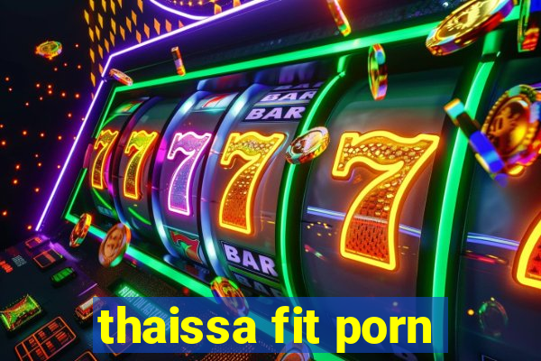 thaissa fit porn