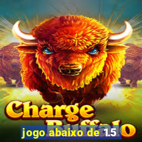 jogo abaixo de 1.5