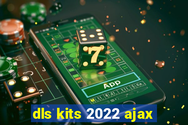 dls kits 2022 ajax