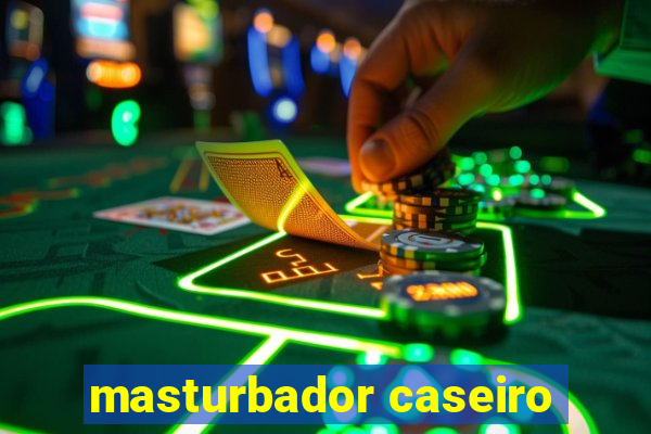 masturbador caseiro