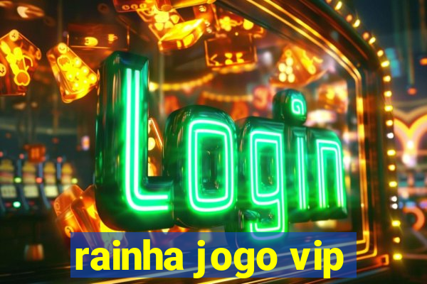 rainha jogo vip