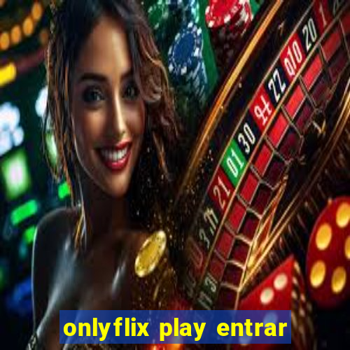 onlyflix play entrar