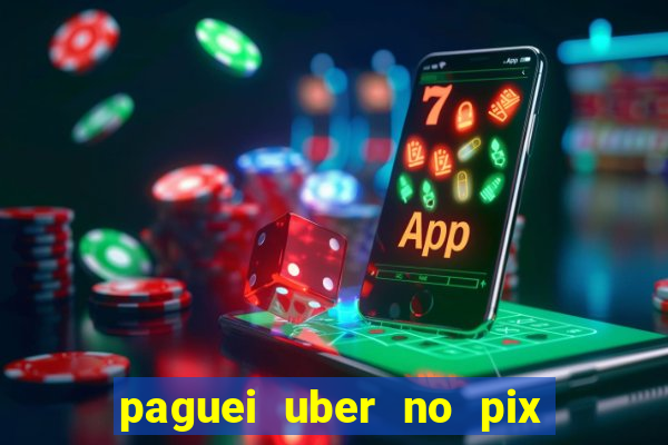 paguei uber no pix e nao achou motorista