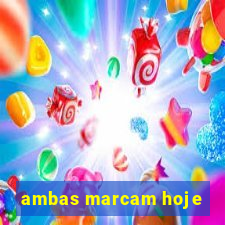 ambas marcam hoje