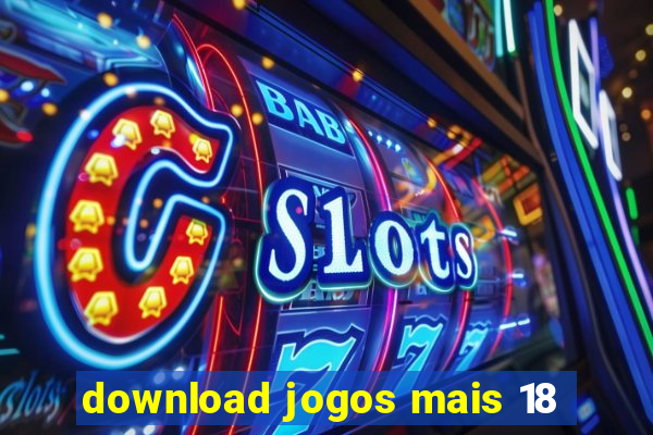 download jogos mais 18