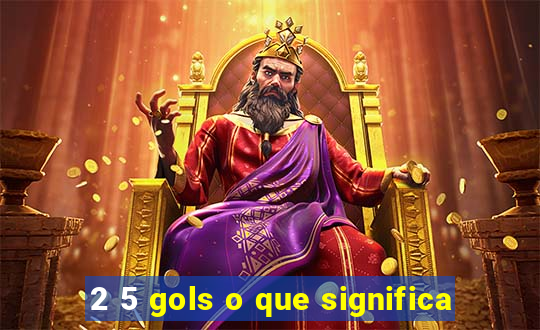 2 5 gols o que significa