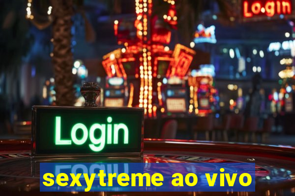 sexytreme ao vivo