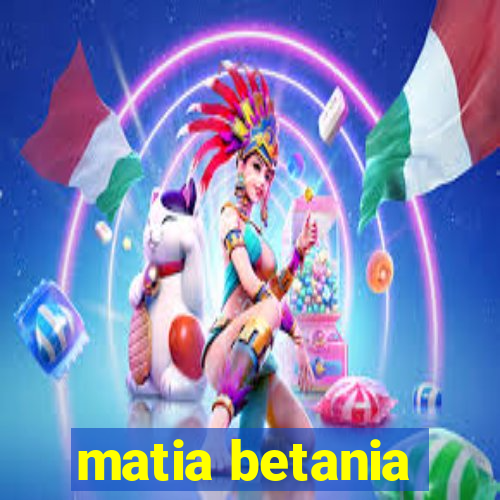 matia betania