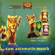 sam automatic mouth