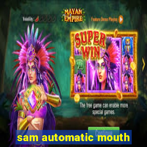 sam automatic mouth