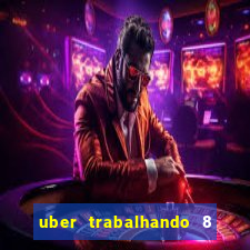 uber trabalhando 8 horas por dia