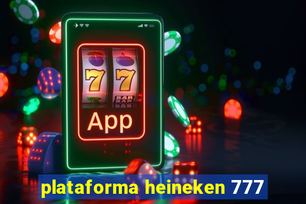 plataforma heineken 777